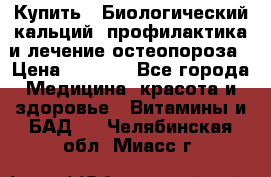 Купить : Биологический кальций -профилактика и лечение остеопороза › Цена ­ 3 090 - Все города Медицина, красота и здоровье » Витамины и БАД   . Челябинская обл.,Миасс г.